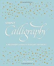 Simply Calligraphy : A Beginner's Guide to Elegant Lettering Judy