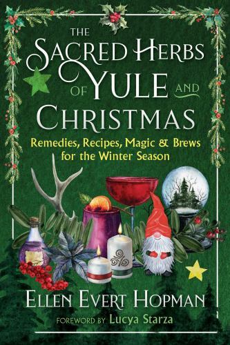 Sacred Herbs of Yule and Christmas : Remedies, Recipes, Magic, and Brews for ...