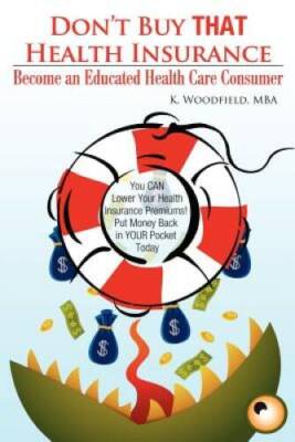 Don't Buy That Health Insurance: Become an Educated Health Care Consumer: - GOOD