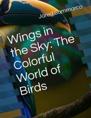 Wings in the Sky The Colorful World of Birds -  NEW JARED. SAMMARCO 2023-04-10