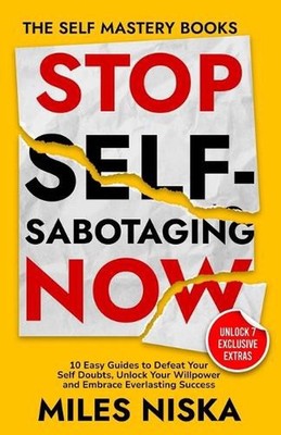 Stop Self-Sabotaging Now: 10 Easy Guides to Defeat Your Self Doubts, Unlock your