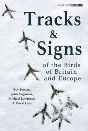 Tracks and Signs of the Birds of Britain and Europe (Bloomsbury Naturalist)