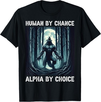 Human By Chance Alpha By Choice cool funny Werewolf Meme T-Shirt