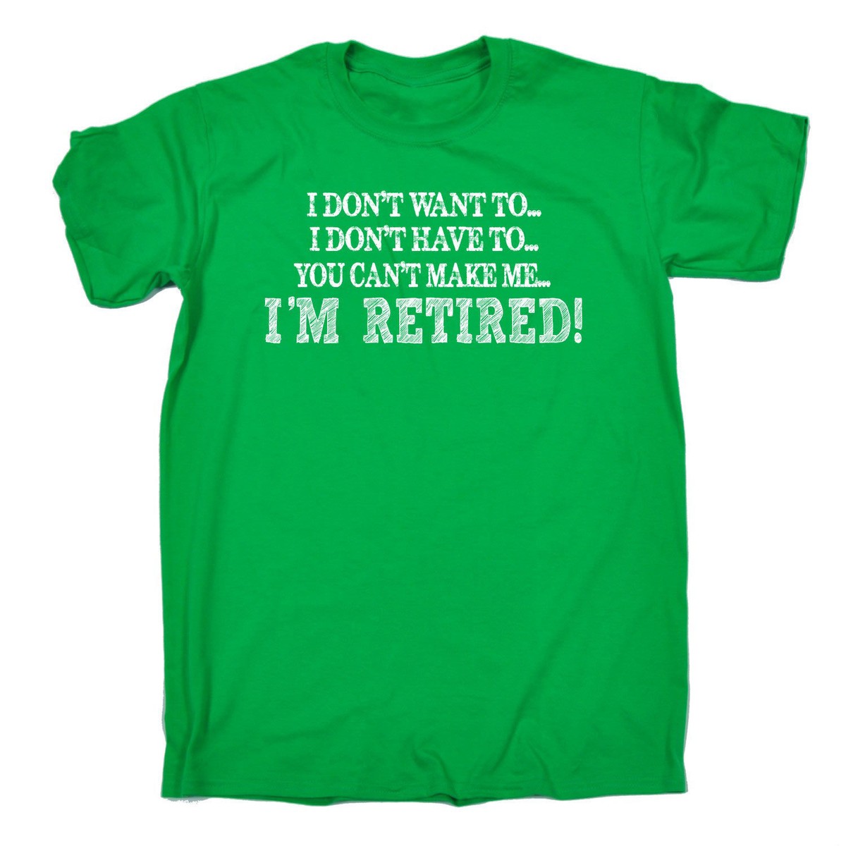 I Don't Want To You Can't Make Me I'm Retired T-Shirt, Funny