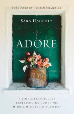 Adore: A Simple Practice for Experiencing God in the Mi - Paperback NEW Hagerty,