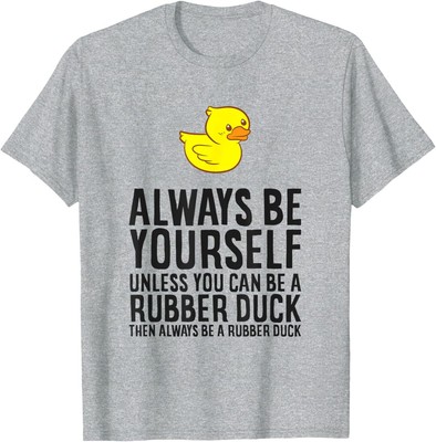Always Be Yourself Unless You Can Be A Rubber Duck T-Shirt Hoodie