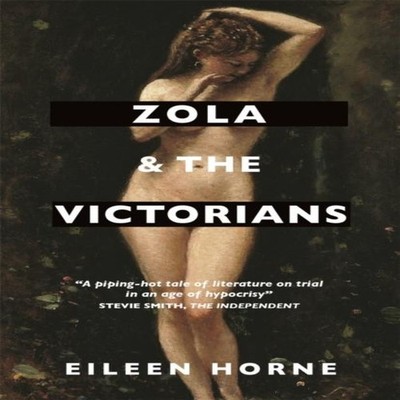 Zola and the Victorians Eileen Horne Paperback Quercus Publishing