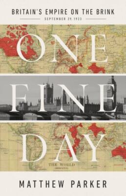 One Fine Day : Britain's Empire on the Brink by Matthew Parker (2023, Hardcover)