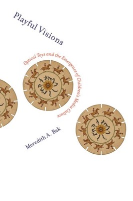 Playful Visions: Optical Toys and the Emergence of Children's Media Culture (Mi,