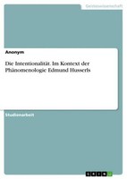 Die IntentionalitäT. Im Kontext Der PhäNomenologie Edmund Husserls Anonymous