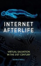 Internet Afterlife: Virtual Salvation in the 21st Century by O'Neill, Kevin