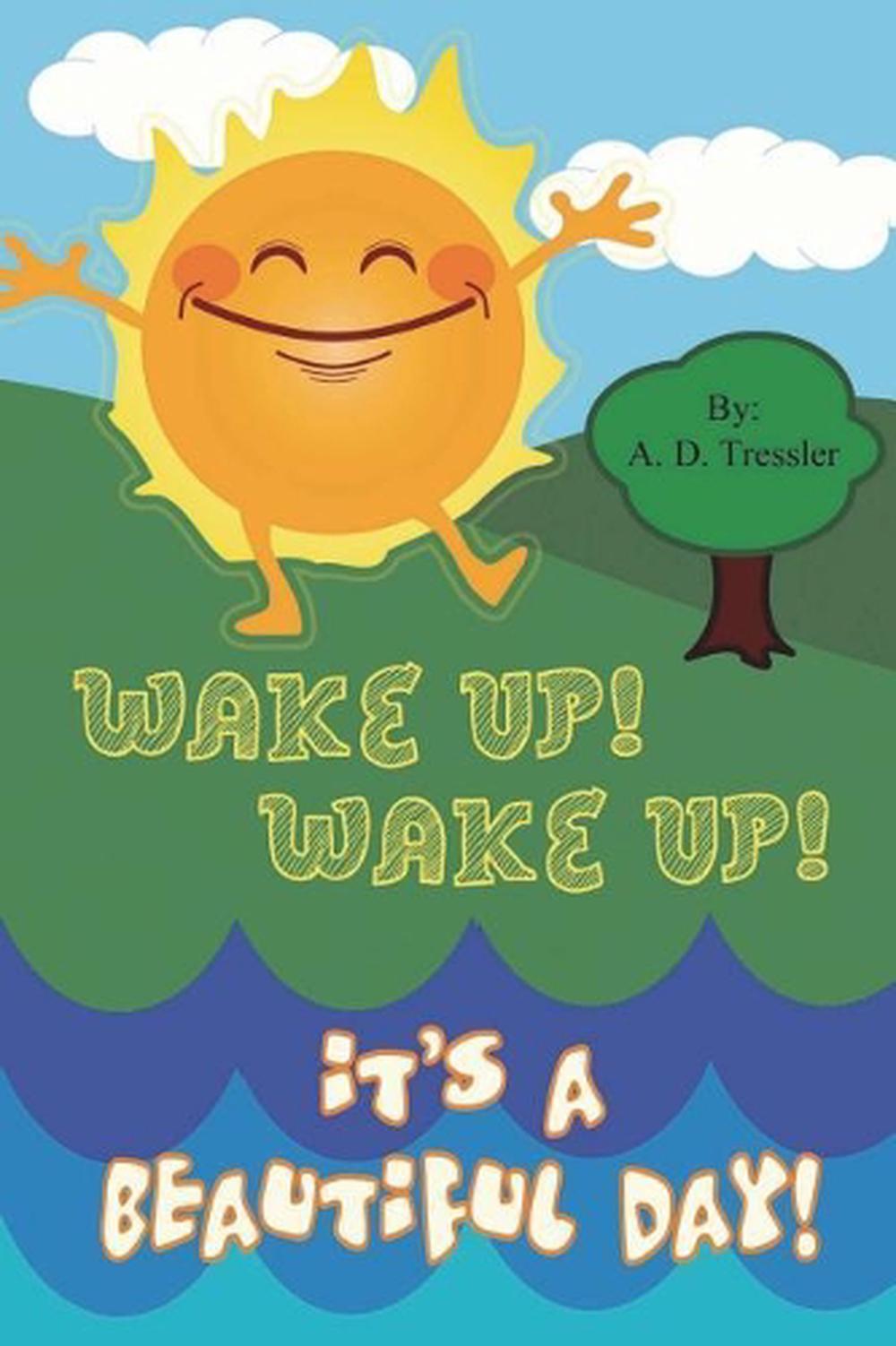 Wake up! Wake up! It's a Beautiful Day! by A.D. Tressler (English