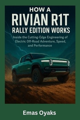 How A Rivian R1T Rally Edition Works: Inside the Cutting-Edge Engineering of Ele