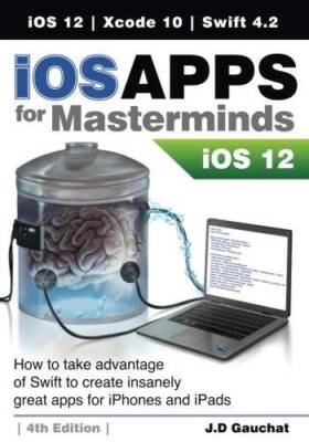 iOS Apps for Masterminds 4th Edition: How to take advantage of Swift 42, - GOOD