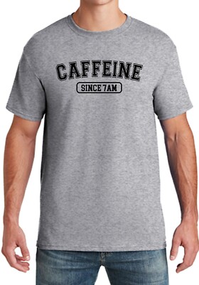 CAFFEINE Since 7am Funny Tee Shirt  NEW with tags Custom Printed