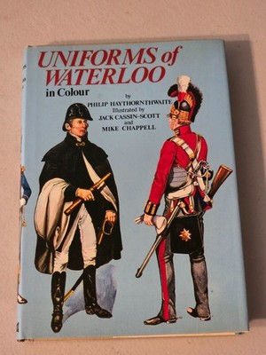 Uniforms of Waterloo in Colour Haythornthwaite Cassin-Scott Chappell HC