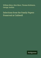 Selections From The Family Papers Preserved At Caldwell William Mure (U. A.)