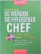So werden Sie Ihr eigener Chef. Schritt für Schritt vom Arbeitnehmer zum Unterne