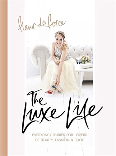 The Luxe Life: Everyday Luxuries for Lovers of Beauty, Fashion & Food,Fleur De