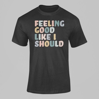 Feeling Good Like I Should | Graphic Tee | Motivational Slogan | S-5XL