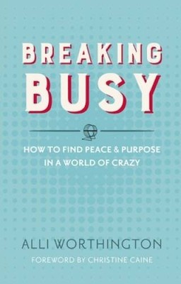 Breaking Busy: How to Find Peace and Purpose in a World of Crazy - ACCEPTABLE