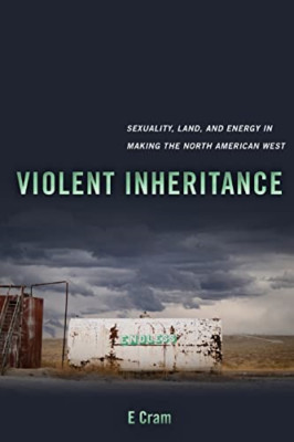 Violent Inheritance: Sexuality, Land, and Energy in Mak - Paperback NEW Cram, E.