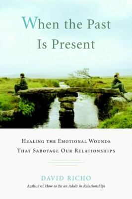 When the Past Is Present: Healing the Emotional Wounds That Sabotage Our...