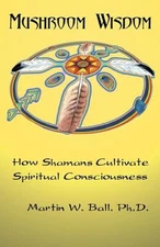 Mushroom Wisdom : Cultivating Spiritual Consciousness Paperback M