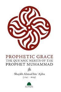 PROPHETIC GRACE : THE QUR ANIC MERIT S OF THE PROPHET By Shaykh Ahmad Bin Ajiba
