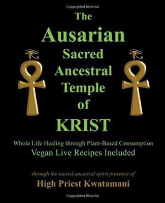 The Ausarian Sacred Ancestral Temple of KRIST: Whole Life Healing Through Pla-,