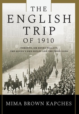 The English Trip of 1910: Toronto, Sir Henry Pellatt, the Queen's Own Rifles and