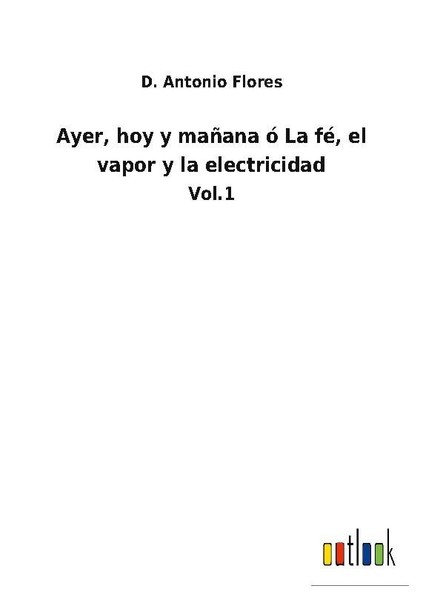 Ayer, Hoy Y MañAna ó La Fé, El Vapor Y La Electricidad D. Antonio Flores-image