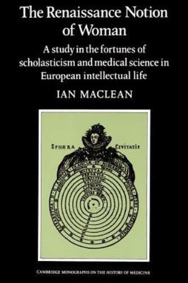 The Renaissance Notion of Woman: A Study in the Fortunes of Scholasticism and...