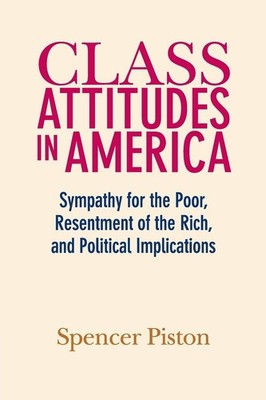 Class Attitudes in America: Sympathy for the Poor, Resentment of the Rich, a...