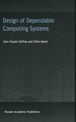 Design of Dependable Computing Systems, Hardcover by Geffroy, Jean-Claude; Mo...