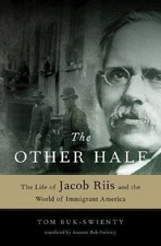 The Other Half: The Life of Jacob Riis and the World of Immigrant America