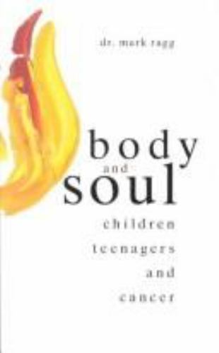 Body and Soul : Children, Teenagers and Cancer by Mark Ragg (1995 ...
