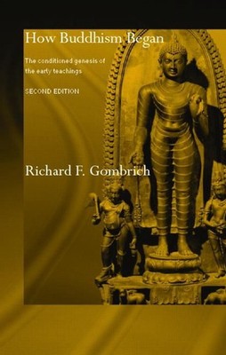 How Buddhism Began: The Conditioned Genesis of the Early Teachings by Richard F.
