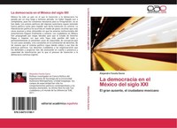 La Democracia En El MéXico Del Siglo Xxi Alejandro Favela Gavia