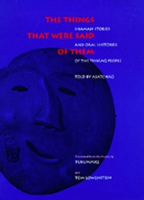 THE THINGS THAT WERE SAID OF THEM: SHAMAN STORIES AND ORAL By Asatchaq & VG