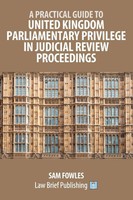 Sam Fowles | A Practical Guide To United Kingdom Parliamentary Privilege In...