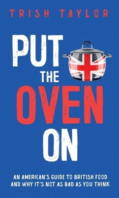 Taylor - Put the Oven On  An American's Guide to British Food And Why - X555z