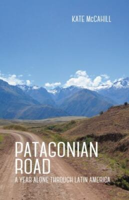 Patagonian Road: A Year Alone Through Lati- paperback, 1939650542, Kate McCahill
