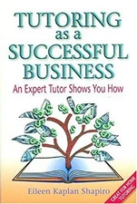 Tutoring as a Successful Business : An Expert Tutor Shows You How