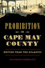 Prohibition in Cape May County: Wetter Than the Atlantic - Rebmann, Ray