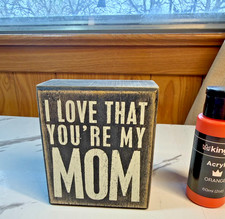 Mother's Day Gift, "I Love That You're My Mom" Wood Box Sign, Shelf/desk Sitter
