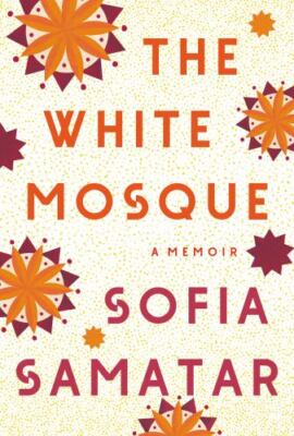 The White Mosque: A Memoir by Samatar, Sofia