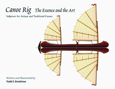 Canoe Rig: The Essence and the Art : Sailpower for Antique and Traditional C...
