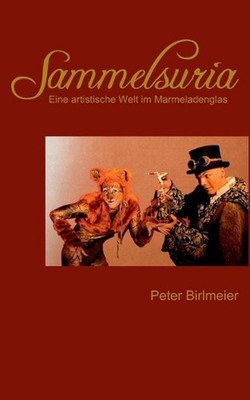 Sammelsuria: Eine artistische Welt im Marmeladenglas by Peter Birlmeier (German)