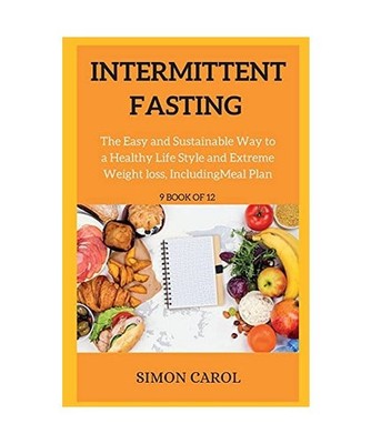 Intermittent Fasting: The Easy and Sustainable Way to a Healthy Life Style and E